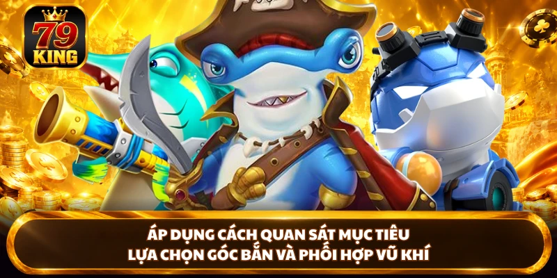 Áp dụng cách quan sát mục tiêu, lựa chọn góc bắn và phối hợp vũ khí