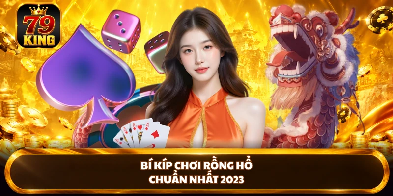 Bí kíp chơi Rồng Hổ chuẩn nhất 2023