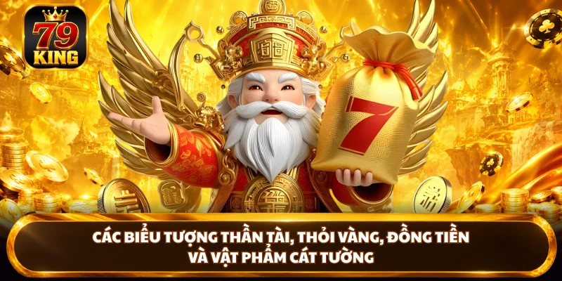 Các biểu tượng Thần Tài, thỏi vàng, đồng tiền và vật phẩm cát tường