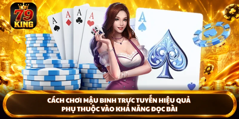 Cách chơi Mậu Binh trực tuyến hiệu quả phụ thuộc vào khả năng đọc bài