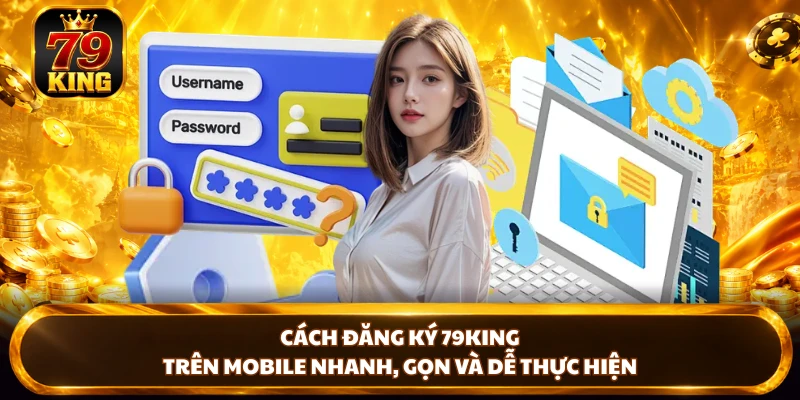 Cách đăng ký 79KING trên mobile nhanh, gọn và dễ thực hiện