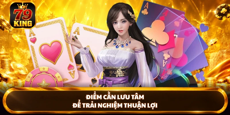 Điểm cần lưu tâm để trải nghiệm thuận lợi