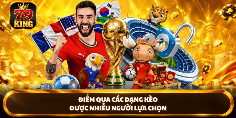 Điểm qua các dạng kèo được nhiều người lựa chọn