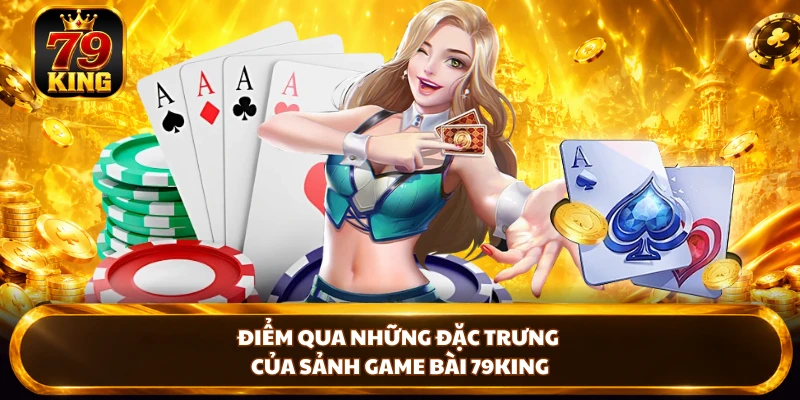 Điểm qua những đặc trưng của sảnh game bài 79KING