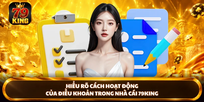 Hiểu rõ cách hoạt động của điều khoản trong nhà cái 79KING 