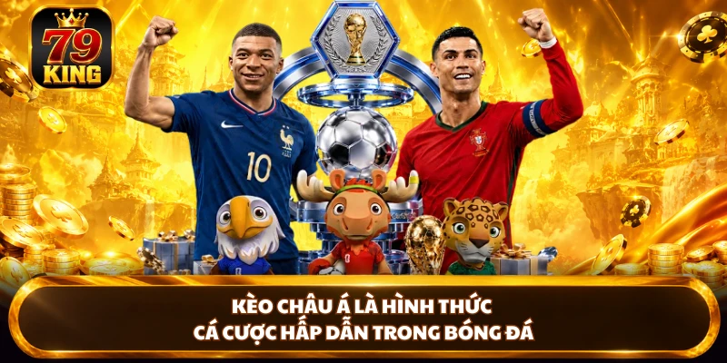 Kèo châu Á là hình thức cá cược hấp dẫn trong bóng đá