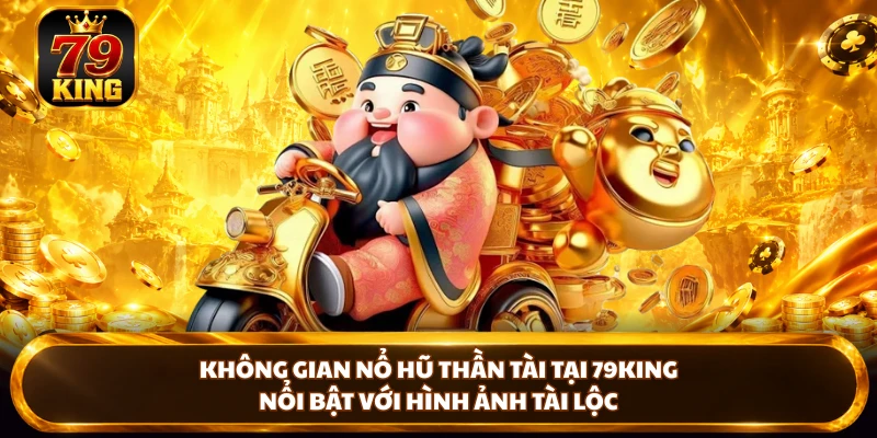 Không gian nổ hũ thần tài tại 79king nổi bật với hình ảnh tài lộc