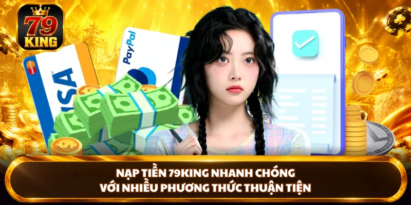 Nạp Tiền 79king Nhanh Chóng Với Nhiều Phương Thức Thuận Tiện