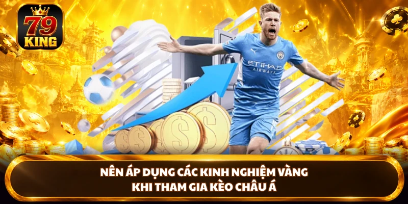 Nên áp dụng các kinh nghiệm vàng khi tham gia kèo châu Á