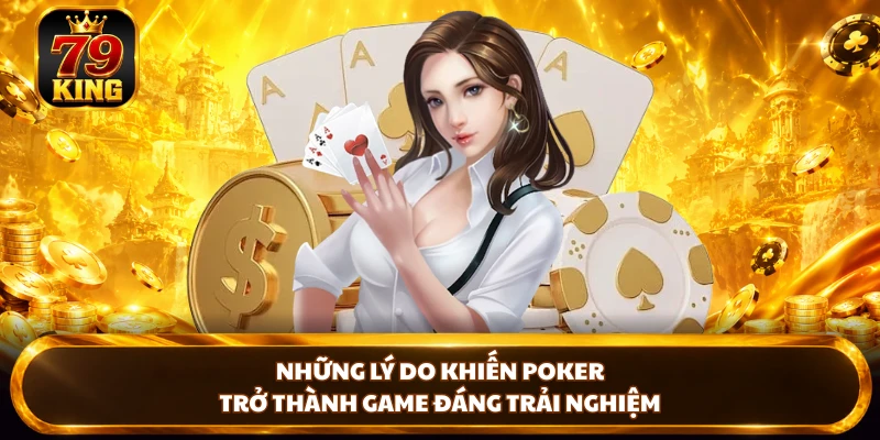 Những lý do khiến poker trở thành game đáng trải nghiệm