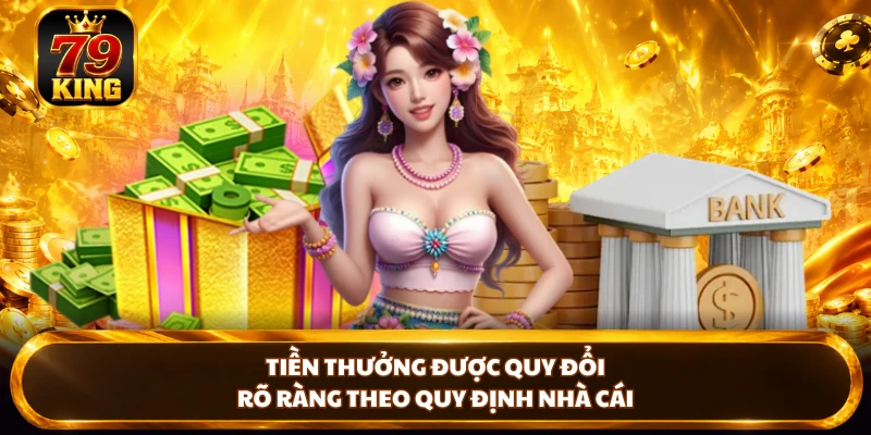 Tiền thưởng được quy đổi rõ ràng theo quy định nhà cái