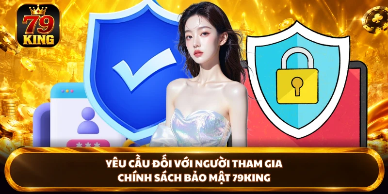 Yêu cầu đối với người tham gia chính sách bảo mật 79KING